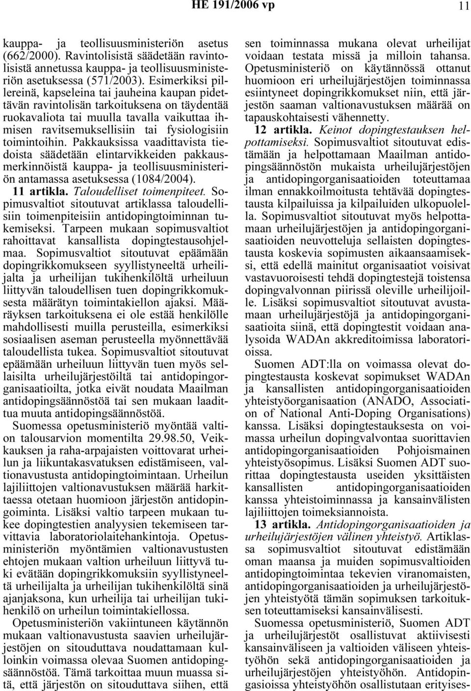 toimintoihin. Pakkauksissa vaadittavista tiedoista säädetään elintarvikkeiden pakkausmerkinnöistä kauppa- ja teollisuusministeriön antamassa asetuksessa (1084/2004). 11 artikla.