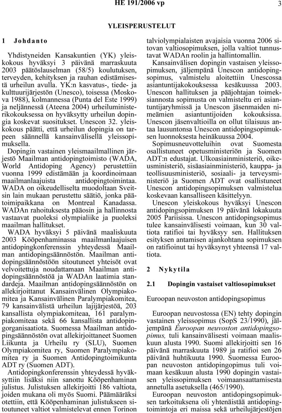 YK:n kasvatus-, tiede- ja kulttuurijärjestön (Unesco), toisessa (Moskova 1988), kolmannessa (Punta del Este 1999) ja neljännessä (Ateena 2004) urheiluministerikokouksessa on hyväksytty urheilun