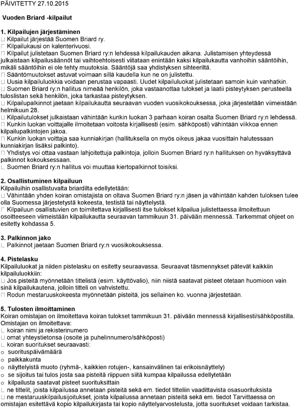 Sääntöjä saa yhdistyksen sihteeriltä. stettu. tuloslistan sekä henkilön, joka tarkastaa pisteytyksen. helmikuun 28.. kilpailupalkintojen jakoa. kunniakirjan lisäksi palkinto). palkinnot kokouksessaan.