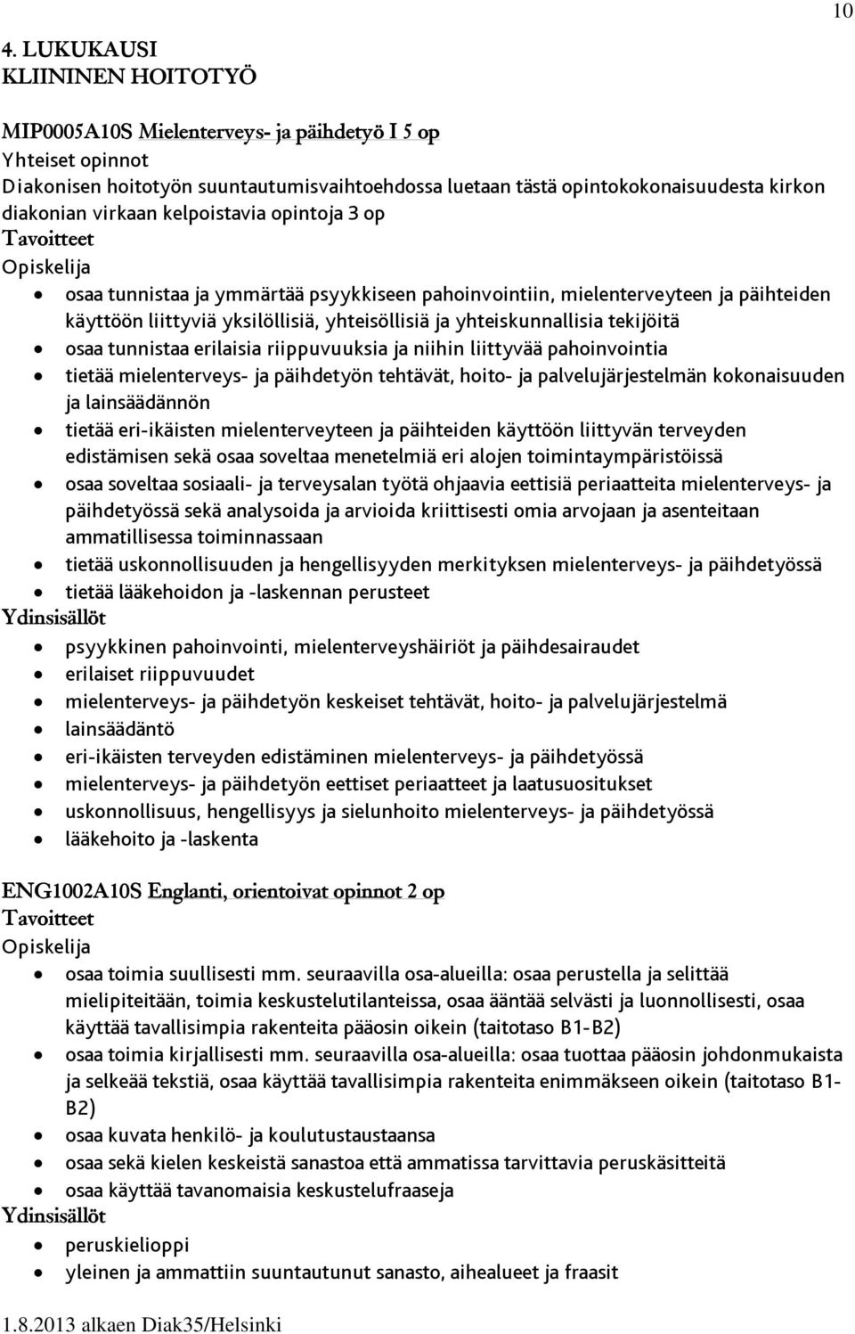 osaa tunnistaa erilaisia riippuvuuksia ja niihin liittyvää pahoinvointia tietää mielenterveys- ja päihdetyön tehtävät, hoito- ja palvelujärjestelmän kokonaisuuden ja lainsäädännön tietää eri-ikäisten