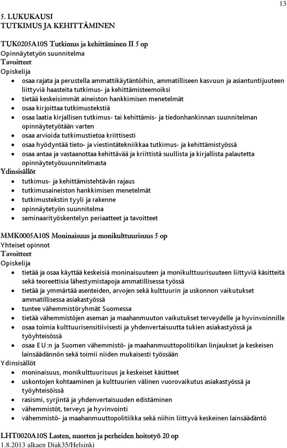 kehittämis- ja tiedonhankinnan suunnitelman opinnäytetyötään varten osaa arvioida tutkimustietoa kriittisesti osaa hyödyntää tieto- ja viestintätekniikkaa tutkimus- ja kehittämistyössä osaa antaa ja