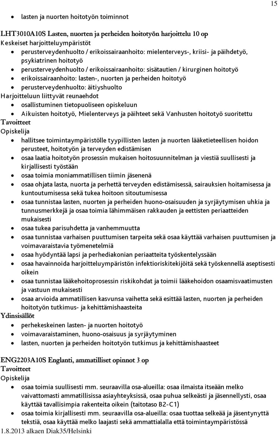 perusterveydenhuolto: äitiyshuolto Harjoitteluun liittyvät reunaehdot osallistuminen tietopuoliseen opiskeluun Aikuisten hoitotyö, Mielenterveys ja päihteet sekä Vanhusten hoitotyö suoritettu