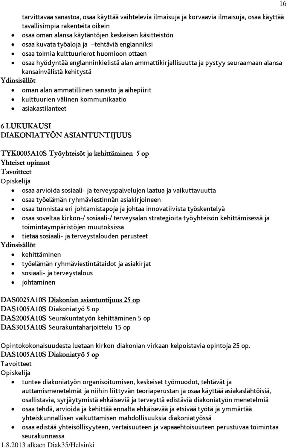 ammatillinen sanasto ja aihepiirit kulttuurien välinen kommunikaatio asiakastilanteet 6 LUKUKAUSI DIAKONIATYÖN ASIANTUNTIJUUS TYK0005A10S Työyhteisöt ja kehittäminen 5 op Yhteiset opinnot osaa