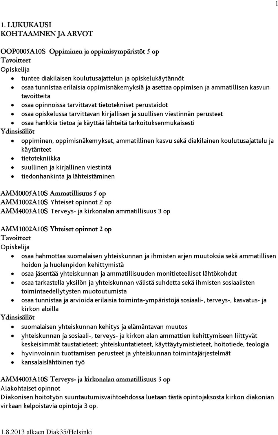 käyttää lähteitä tarkoituksenmukaisesti oppiminen, oppimisnäkemykset, ammatillinen kasvu sekä diakilainen koulutusajattelu ja käytänteet tietotekniikka suullinen ja kirjallinen viestintä