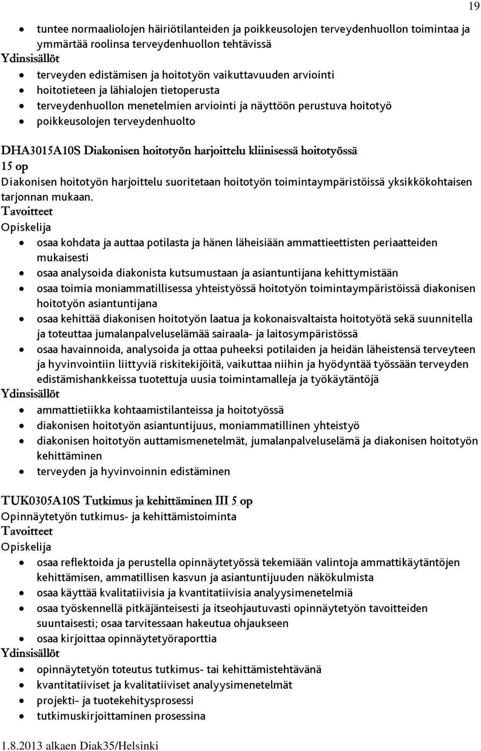 hoitotyössä 15 op Diakonisen hoitotyön harjoittelu suoritetaan hoitotyön toimintaympäristöissä yksikkökohtaisen tarjonnan mukaan.