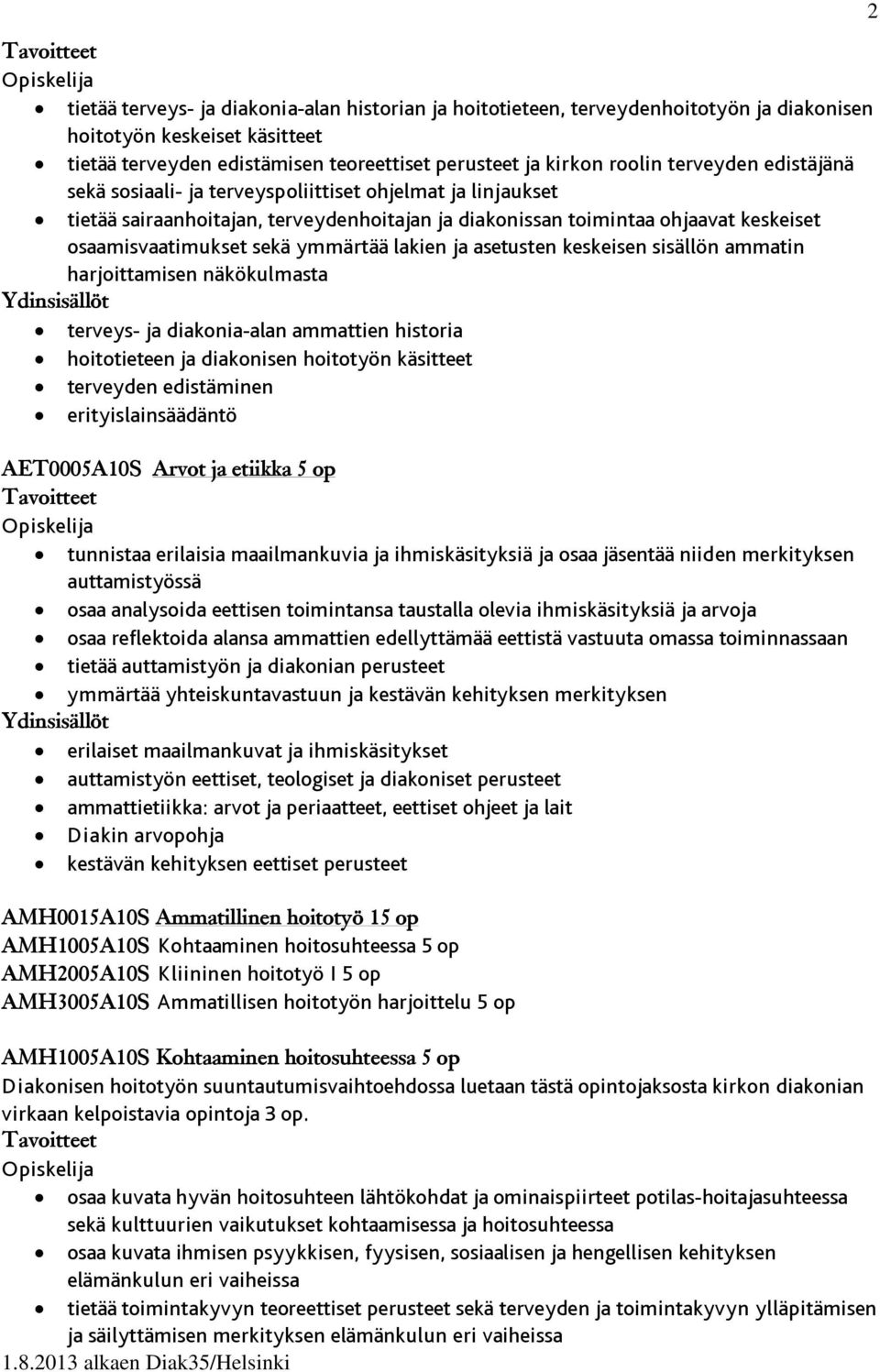 lakien ja asetusten keskeisen sisällön ammatin harjoittamisen näkökulmasta terveys- ja diakonia-alan ammattien historia hoitotieteen ja diakonisen hoitotyön käsitteet terveyden edistäminen