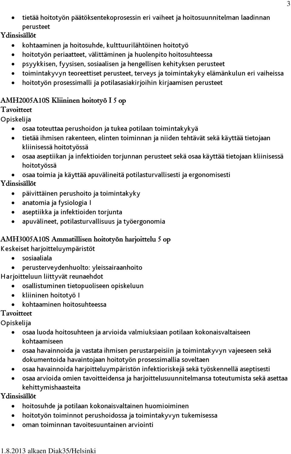 potilasasiakirjoihin kirjaamisen perusteet AMH2005A10S Kliininen hoitotyö I 5 op osaa toteuttaa perushoidon ja tukea potilaan toimintakykyä tietää ihmisen rakenteen, elinten toiminnan ja niiden