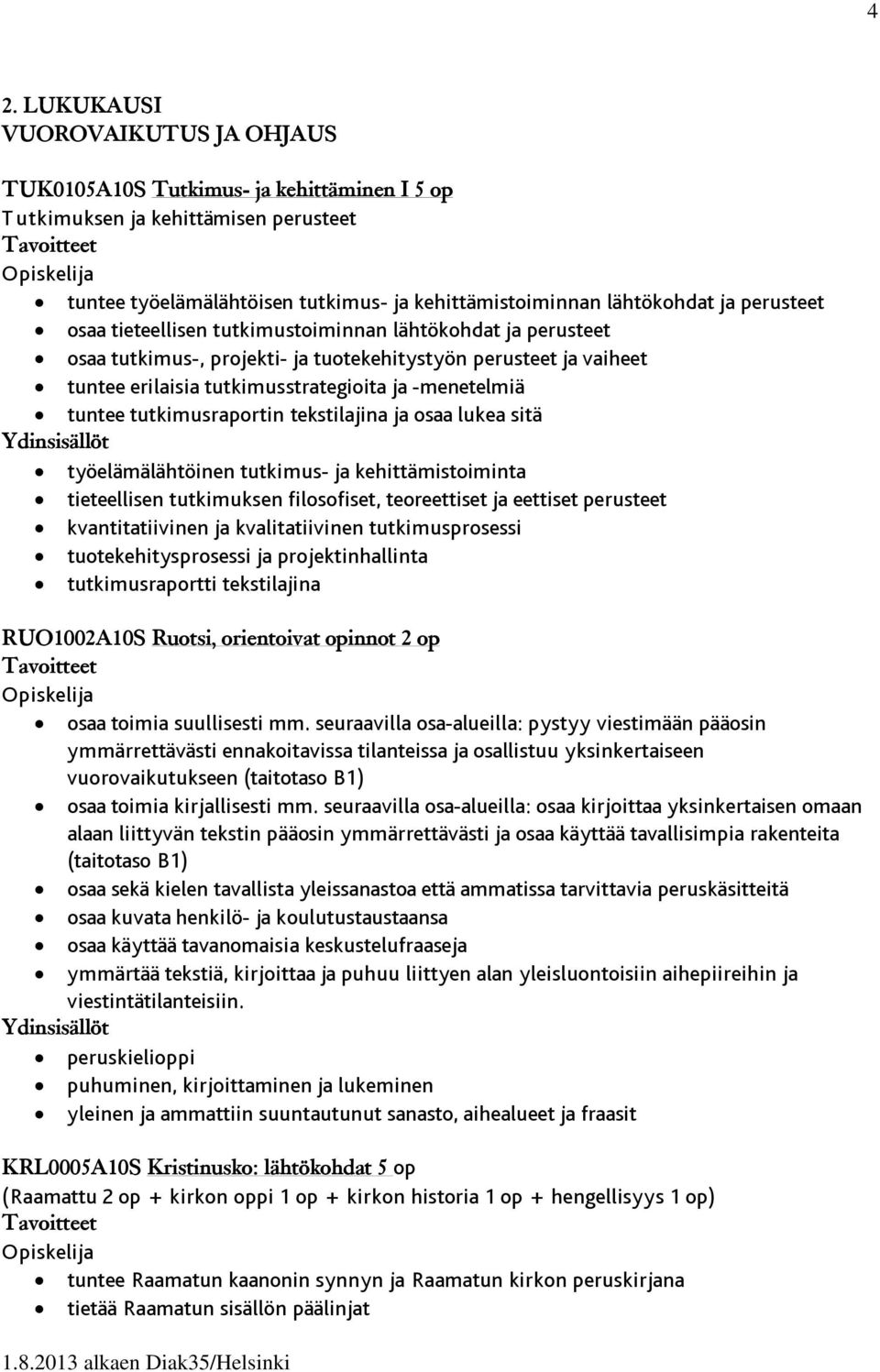 tutkimusraportin tekstilajina ja osaa lukea sitä työelämälähtöinen tutkimus- ja kehittämistoiminta tieteellisen tutkimuksen filosofiset, teoreettiset ja eettiset perusteet kvantitatiivinen ja