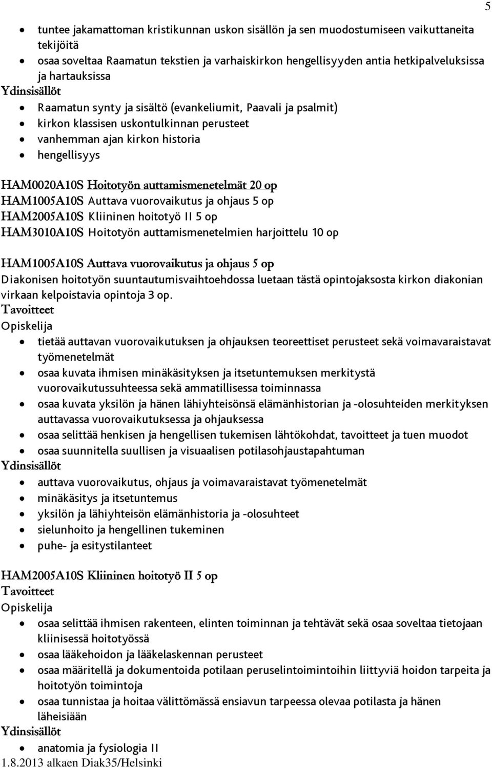 HAM1005A10S Auttava vuorovaikutus ja ohjaus 5 op HAM2005A10S Kliininen hoitotyö II 5 op HAM3010A10S Hoitotyön auttamismenetelmien harjoittelu 10 op HAM1005A10S Auttava vuorovaikutus ja ohjaus 5 op