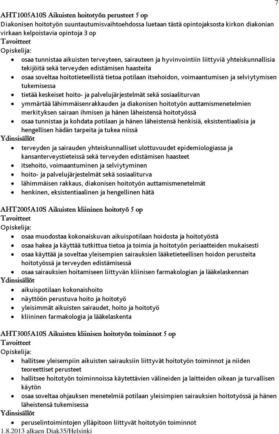 ja selviytymisen tukemisessa tietää keskeiset hoito- ja palvelujärjestelmät sekä sosiaaliturvan ymmärtää lähimmäisenrakkauden ja diakonisen hoitotyön auttamismenetelmien merkityksen sairaan ihmisen