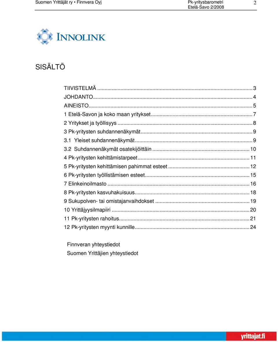 .. 11 5 Pk-yritysten kehittämisen pahimmat esteet... 12 6 Pk-yritysten työllistämisen esteet... 15 7 Elinkeinoilmasto... 16 8 Pk-yritysten kasvuhakuisuus.