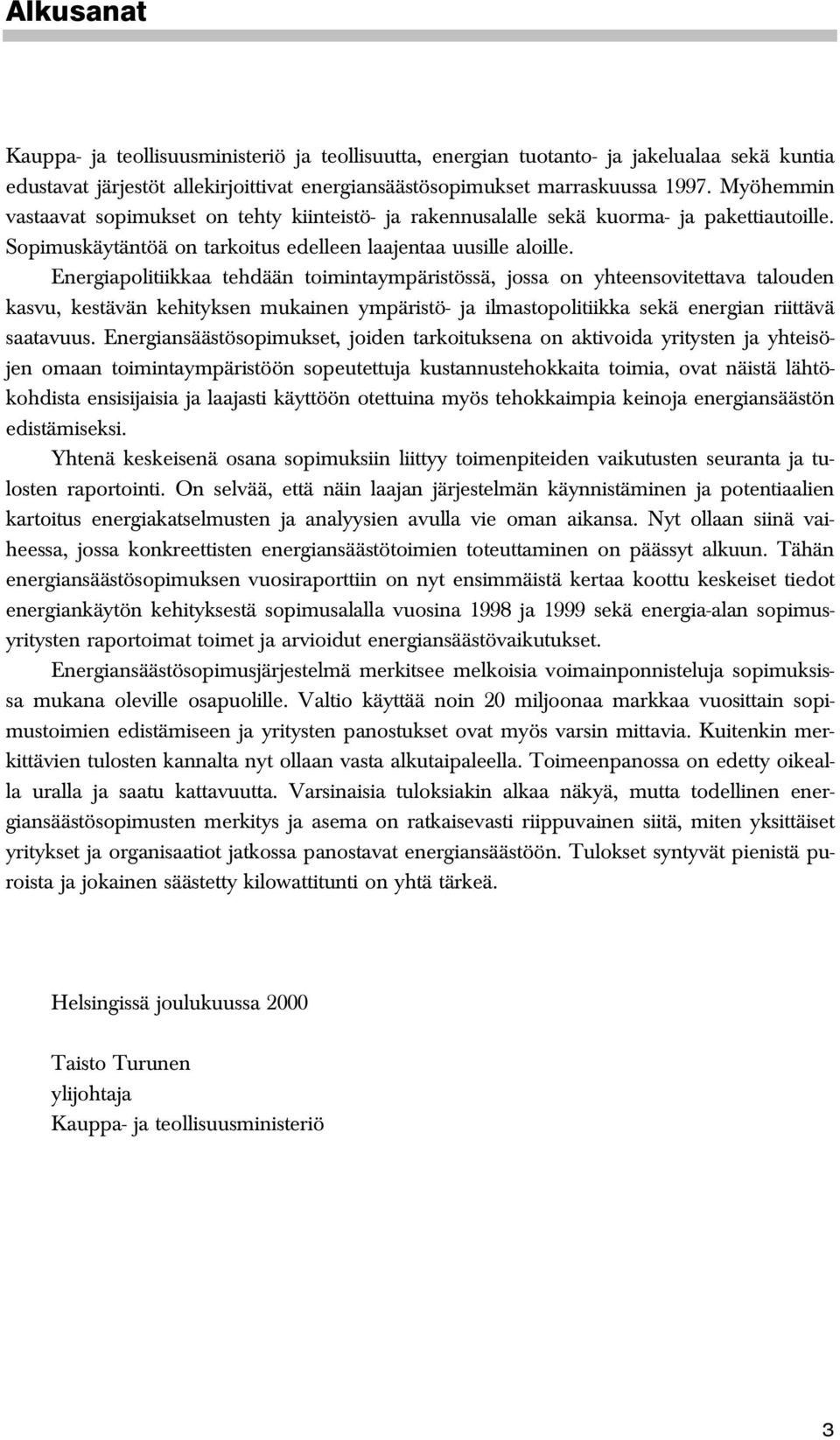 Energiapolitiikkaa tehdään toimintaympäristössä, jossa on yhteensovitettava talouden kasvu, kestävän kehityksen mukainen ympäristö- ja ilmastopolitiikka sekä energian riittävä saatavuus.