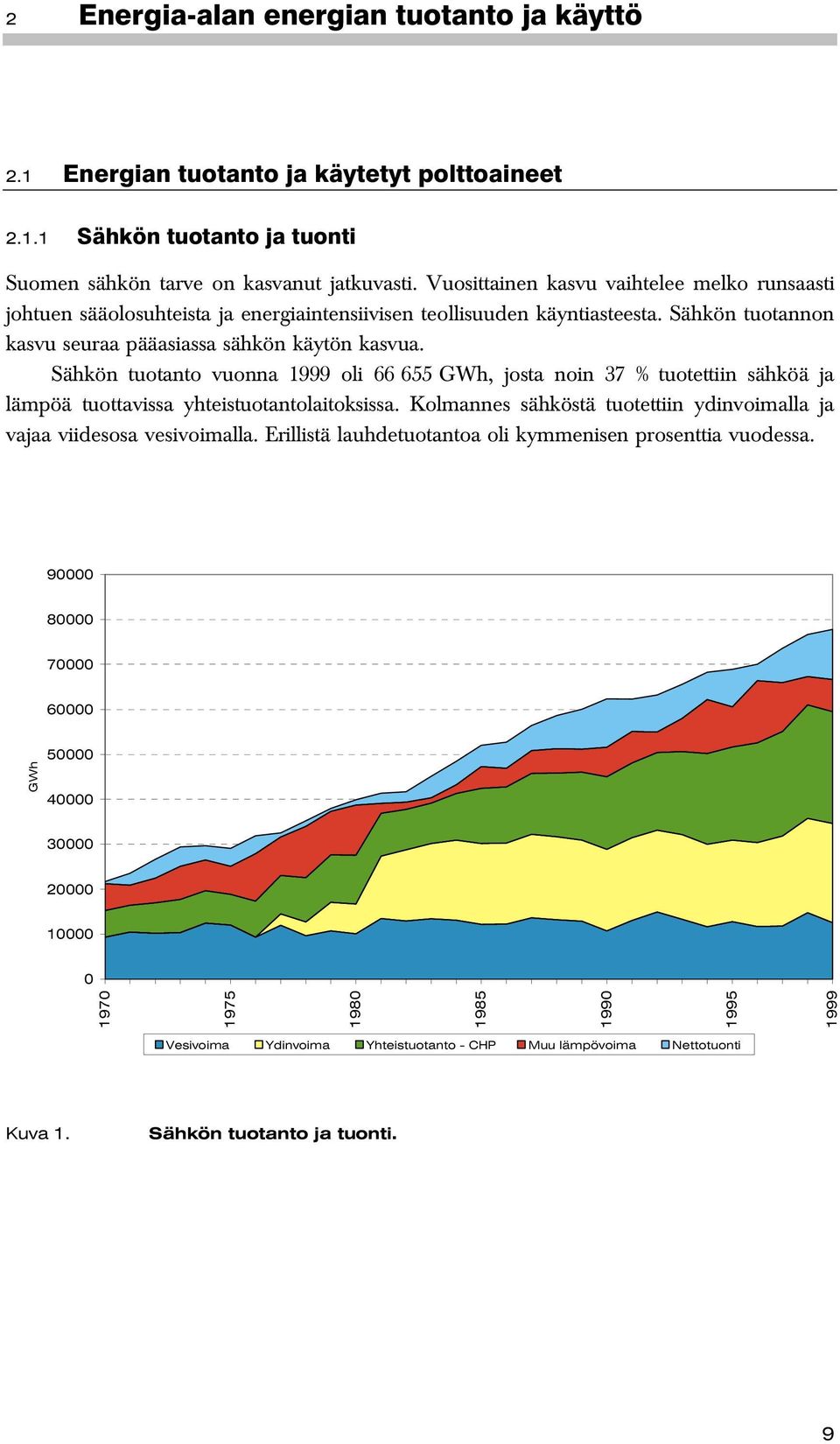 Sähkön tuotanto vuonna 1999 oli 66 655 GWh, josta noin 37 % tuotettiin sähköä ja lämpöä tuottavissa yhteistuotantolaitoksissa.