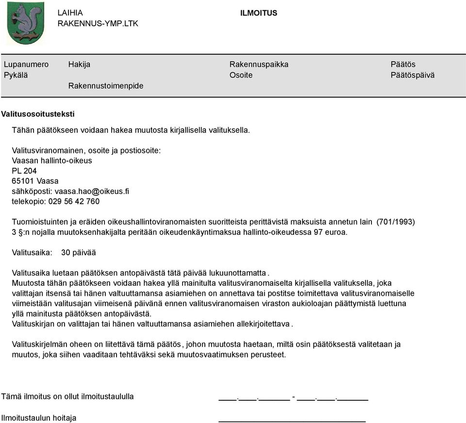 fi telekopio: 029 56 42 760 Tuomioistuinten ja eräiden oikeushallintoviranomaisten suoritteista perittävistä maksuista annetun lain (701/1993) 3 :n nojalla muutoksenhakijalta peritään