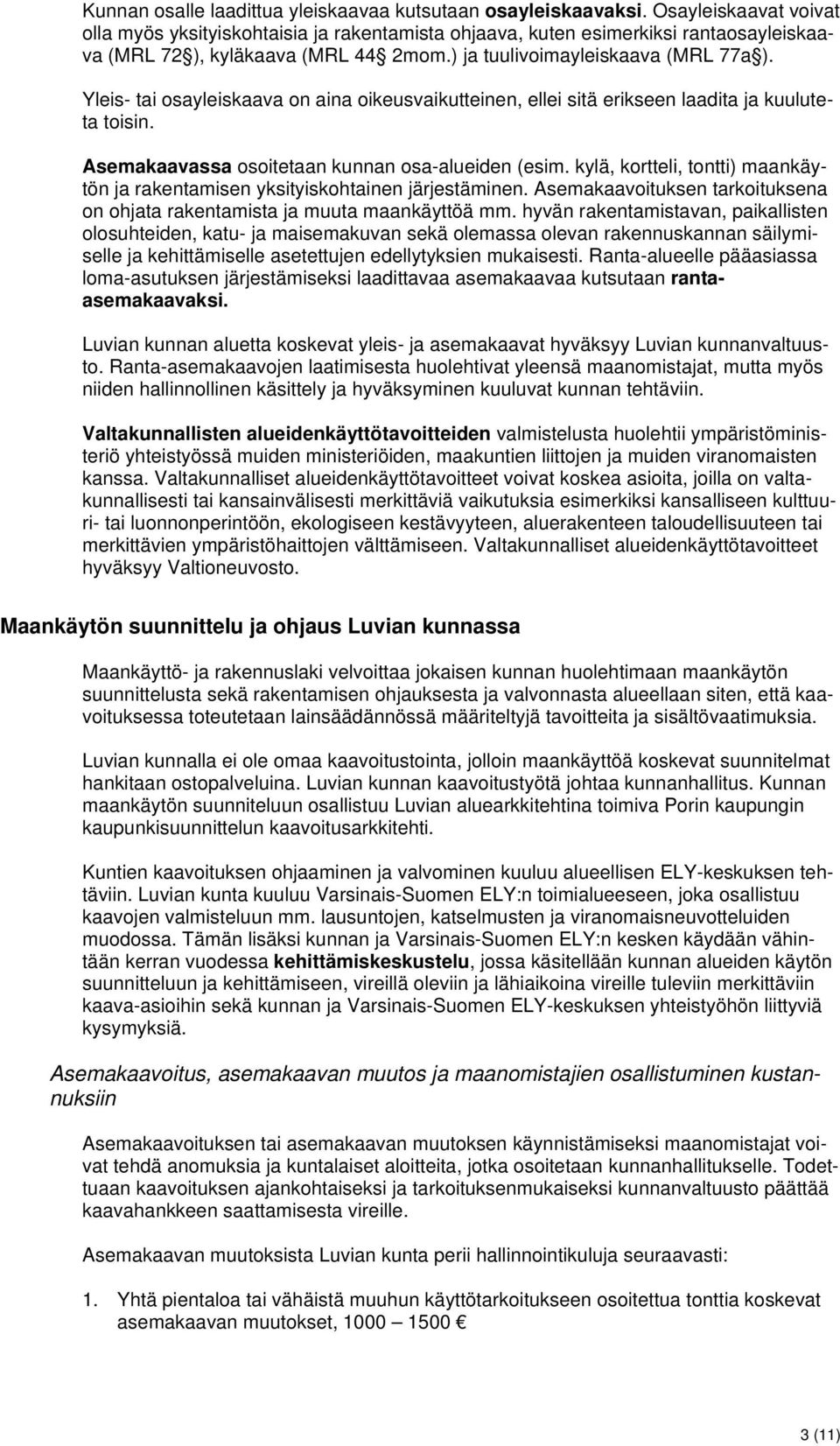 Yleis- tai osayleiskaava on aina oikeusvaikutteinen, ellei sitä erikseen laadita ja kuuluteta toisin. Asemakaavassa osoitetaan kunnan osa-alueiden (esim.