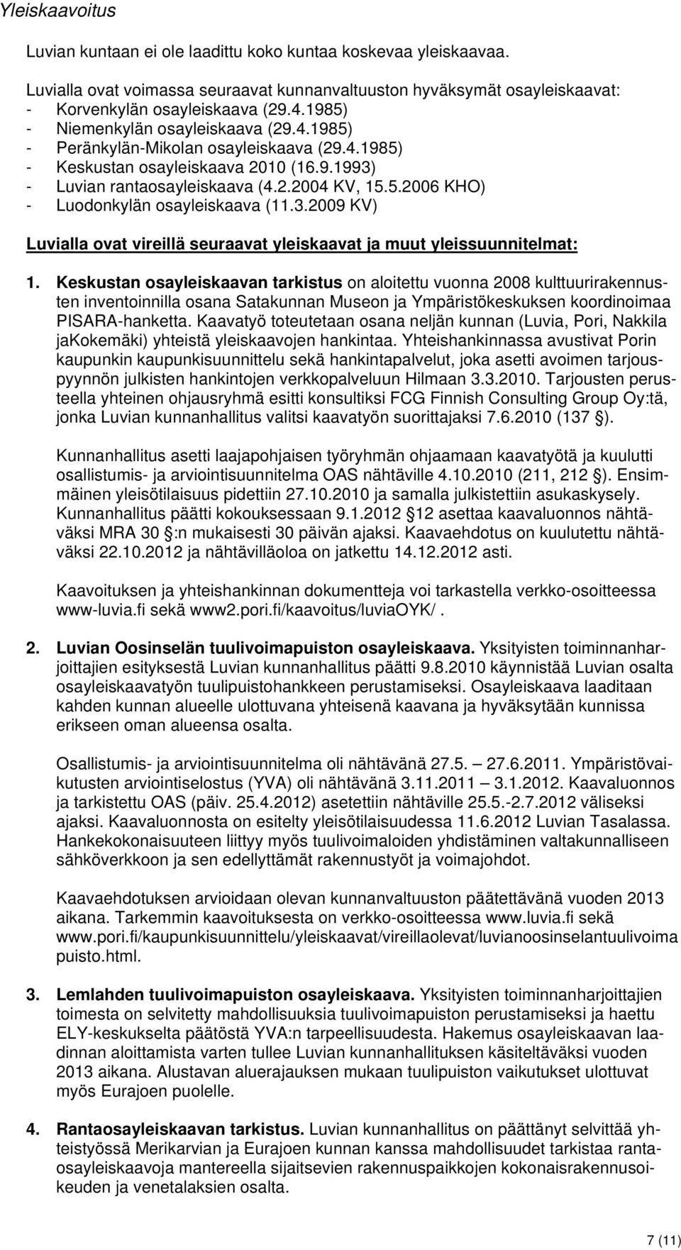 3.2009 KV) Luvialla ovat vireillä seuraavat yleiskaavat ja muut yleissuunnitelmat: 1.