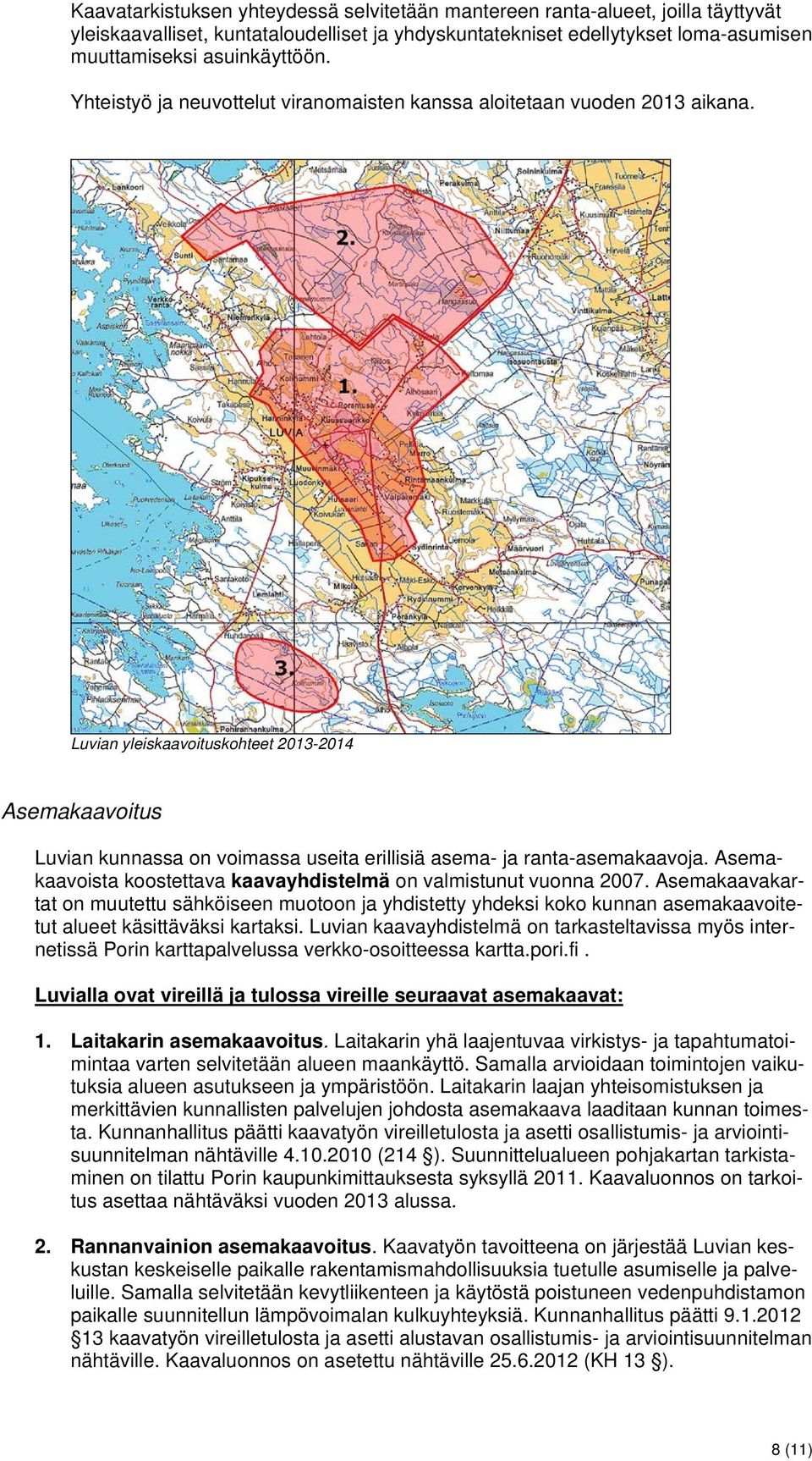 Luvian yleiskaavoituskohteet 2013-2014 Asemakaavoitus Luvian kunnassa on voimassa useita erillisiä asema- ja ranta-asemakaavoja. Asemakaavoista koostettava kaavayhdistelmä on valmistunut vuonna 2007.