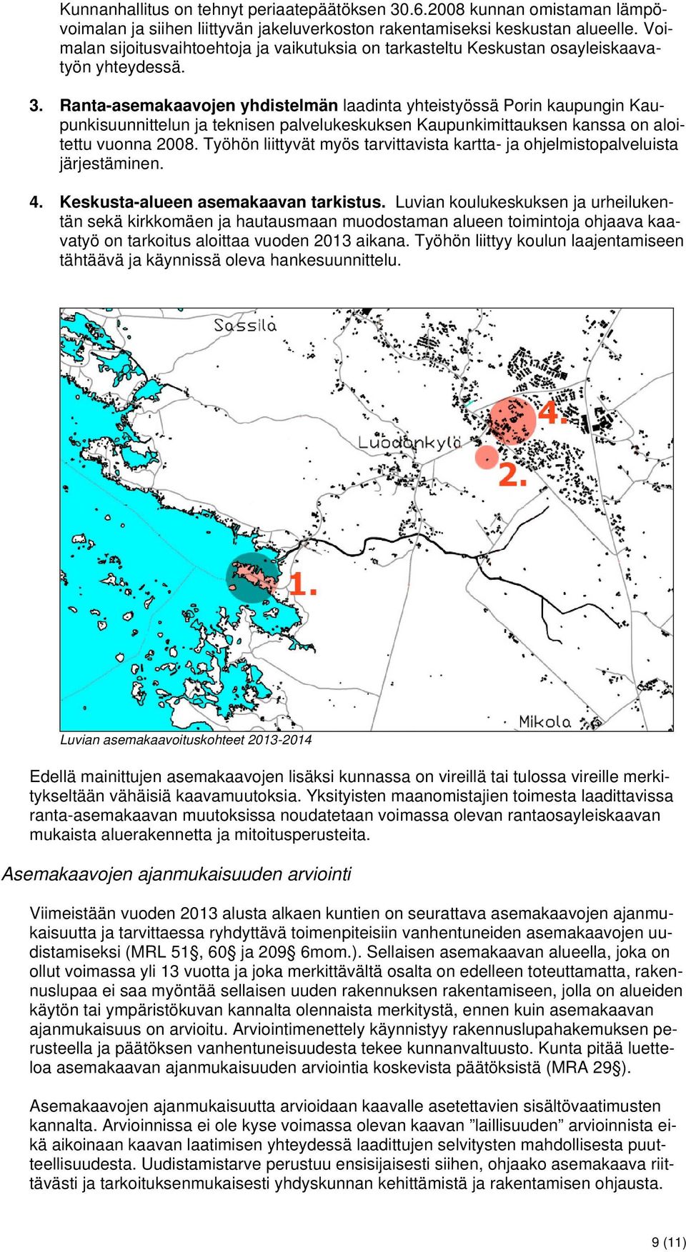 Ranta-asemakaavojen yhdistelmän laadinta yhteistyössä Porin kaupungin Kaupunkisuunnittelun ja teknisen palvelukeskuksen Kaupunkimittauksen kanssa on aloitettu vuonna 2008.