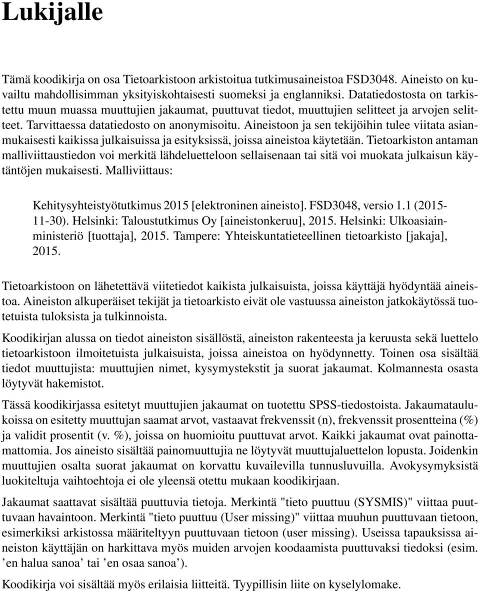 Aineistoon ja sen tekijöihin tulee viitata asianmukaisesti kaikissa julkaisuissa ja esityksissä, joissa aineistoa käytetään.