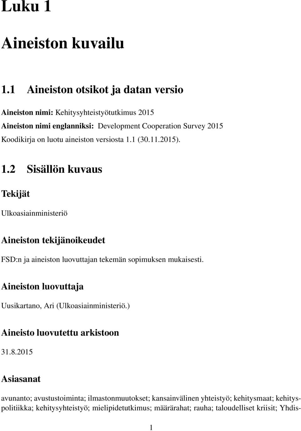 aineiston versiosta 1.1 (30.11.2015). 1.2 Sisällön kuvaus Tekijät Ulkoasiainministeriö Aineiston tekijänoikeudet FSD:n ja aineiston luovuttajan tekemän sopimuksen mukaisesti.