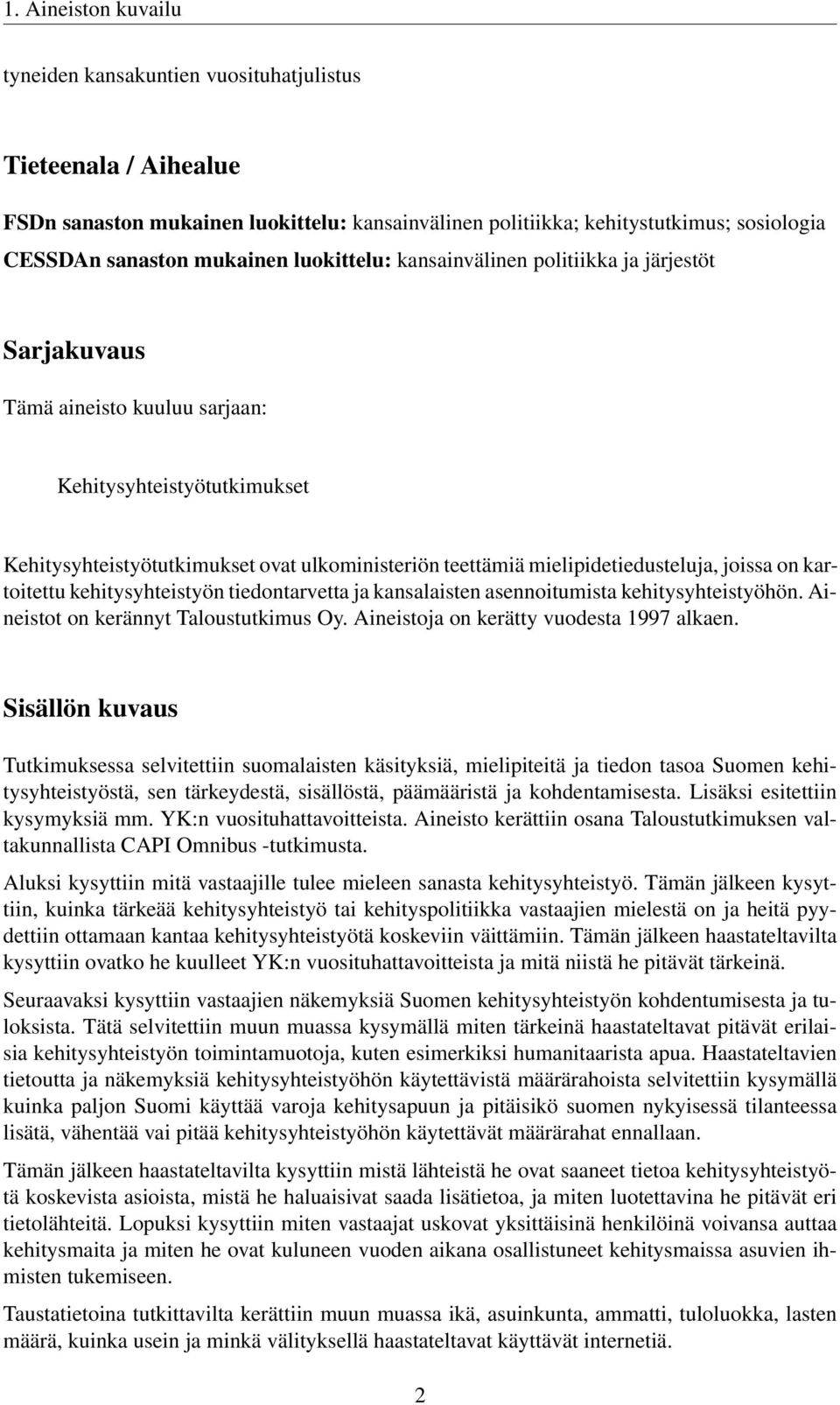 mielipidetiedusteluja, joissa on kartoitettu kehitysyhteistyön tiedontarvetta ja kansalaisten asennoitumista kehitysyhteistyöhön. Aineistot on kerännyt Taloustutkimus Oy.