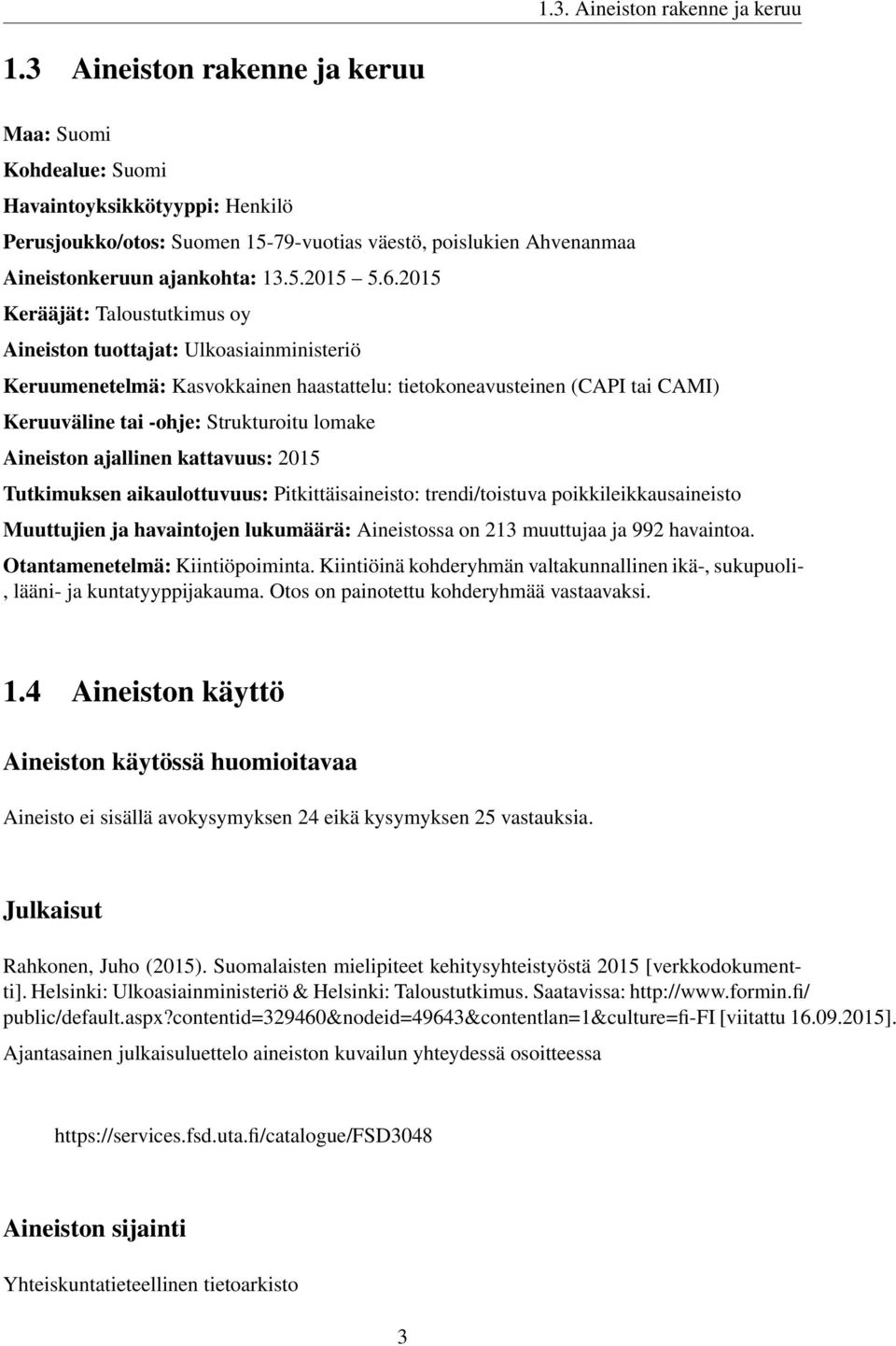 2015 Kerääjät: Taloustutkimus oy Aineiston tuottajat: Ulkoasiainministeriö Keruumenetelmä: Kasvokkainen haastattelu: tietokoneavusteinen (CAPI tai CAMI) Keruuväline tai -ohje: Strukturoitu lomake