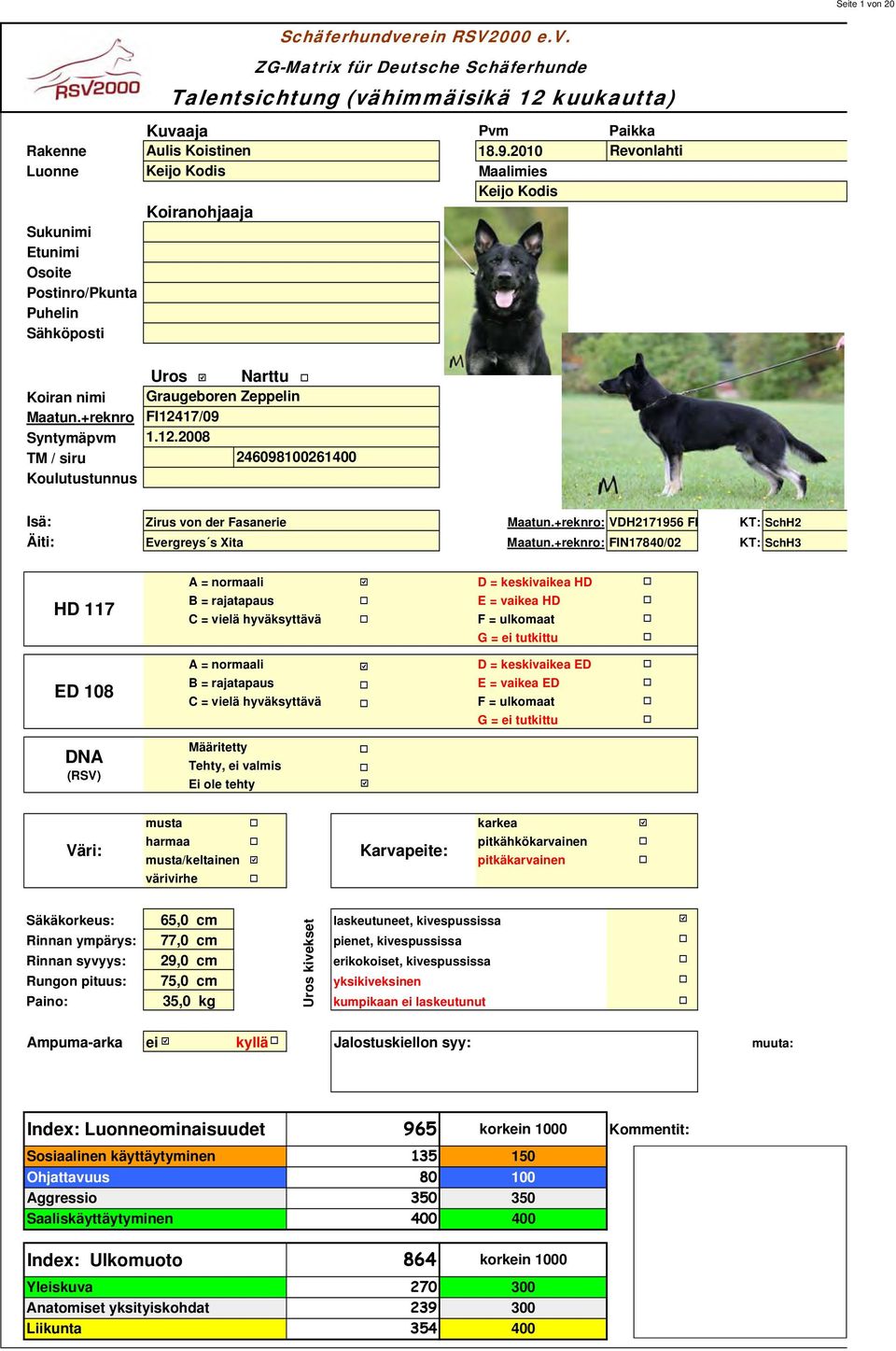 +reknro Syntymäpvm TM / siru Koulutustunnus Uros Narttu Graugeboren Zeppelin FI247/09.2.2008 Schäferhundverein RSV2000 e.v. ZG-Matrix für Deutsche Schäferhunde Talentsichtung (vähimmäisikä 2 kuukautta) 2460980026400 Bilder Isä: Zirus von der Fasanerie Maatun.