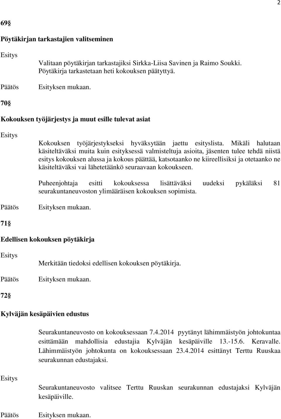 Mikäli halutaan käsiteltäväksi muita kuin esityksessä valmisteltuja asioita, jäsenten tulee tehdä niistä esitys kokouksen alussa ja kokous päättää, katsotaanko ne kiireellisiksi ja otetaanko ne