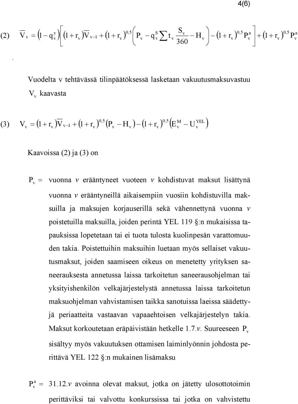 uoteen kohdistuat maksut lisättynä uonna erääntyneillä aikaisempiin uosiin kohdistuilla maksuilla ja maksujen korjauserillä sekä ähennettynä uonna poistetuilla maksuilla, joiden perintä YEL 119 :n