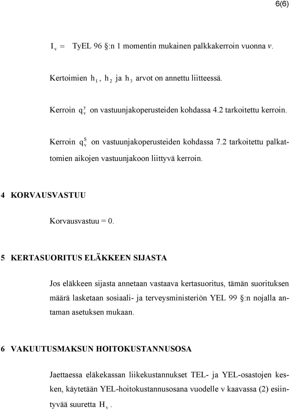 5 KERTASUORITUS ELÄKKEEN SIJASTA Jos eläkkeen sijasta annetaan astaaa kertasuoritus, tämän suorituksen määrä lasketaan sosiaali- ja tereysministeriön YEL 99 :n nojalla antaman