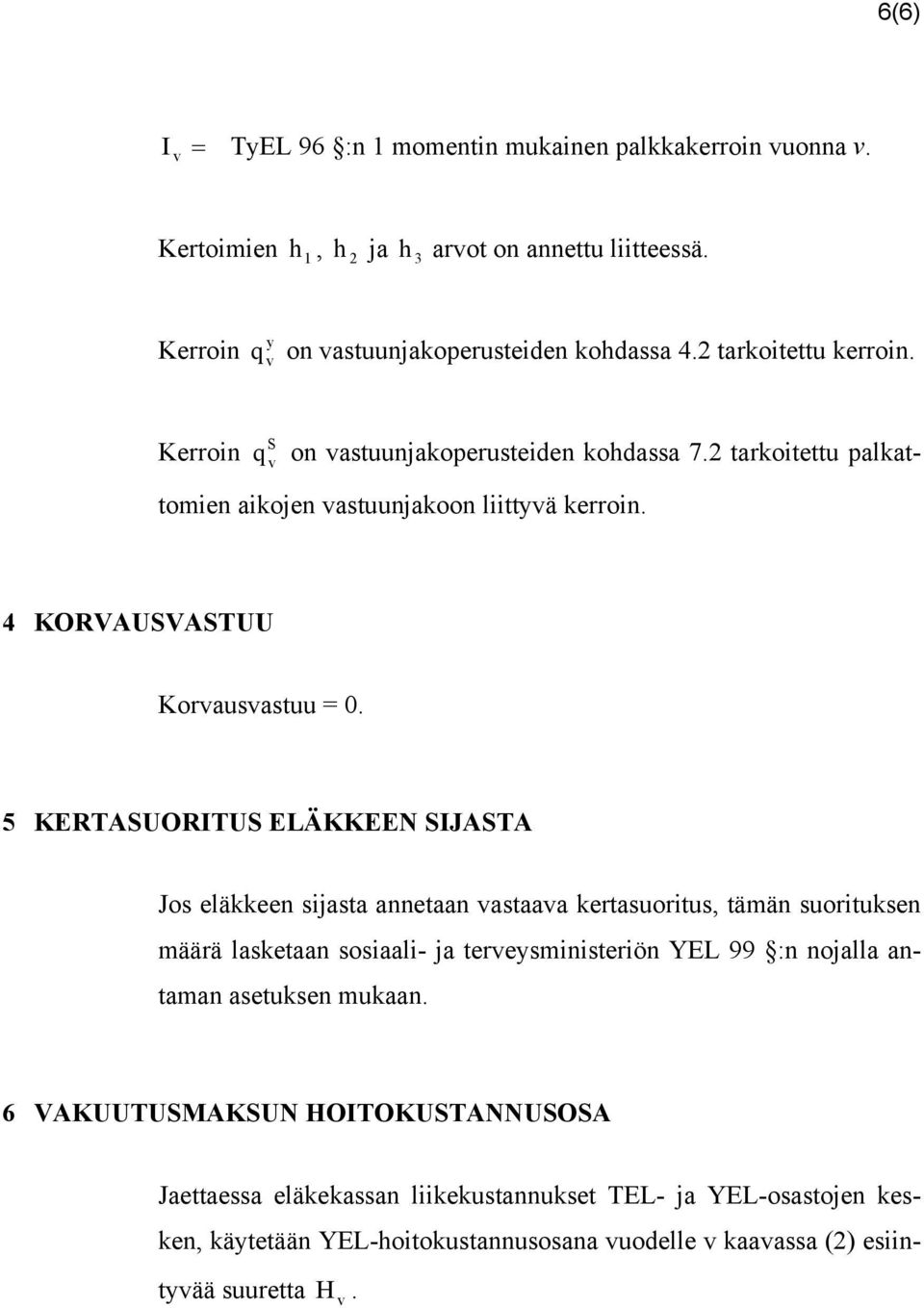 5 KERTASUORITUS ELÄKKEEN SIJASTA Jos eläkkeen sijasta annetaan astaaa kertasuoritus, tämän suorituksen määrä lasketaan sosiaali- ja tereysministeriön YEL 99 :n nojalla antaman