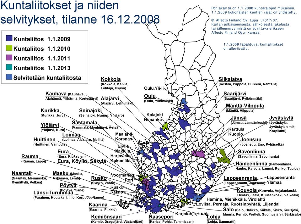 Rauma (Rauma, Lappi) Kauhava (Kauhava, Alahärmä, Ylihärmä, Kortesjärvi) Kurikka (Kurikka, Jurva) Ylöjärvi (Ylöjärvi, Kuru) Loimaa (Loimaa, Alastaro, Mellilä) Eura (Eura, Kiukainen) Masku (Masku,