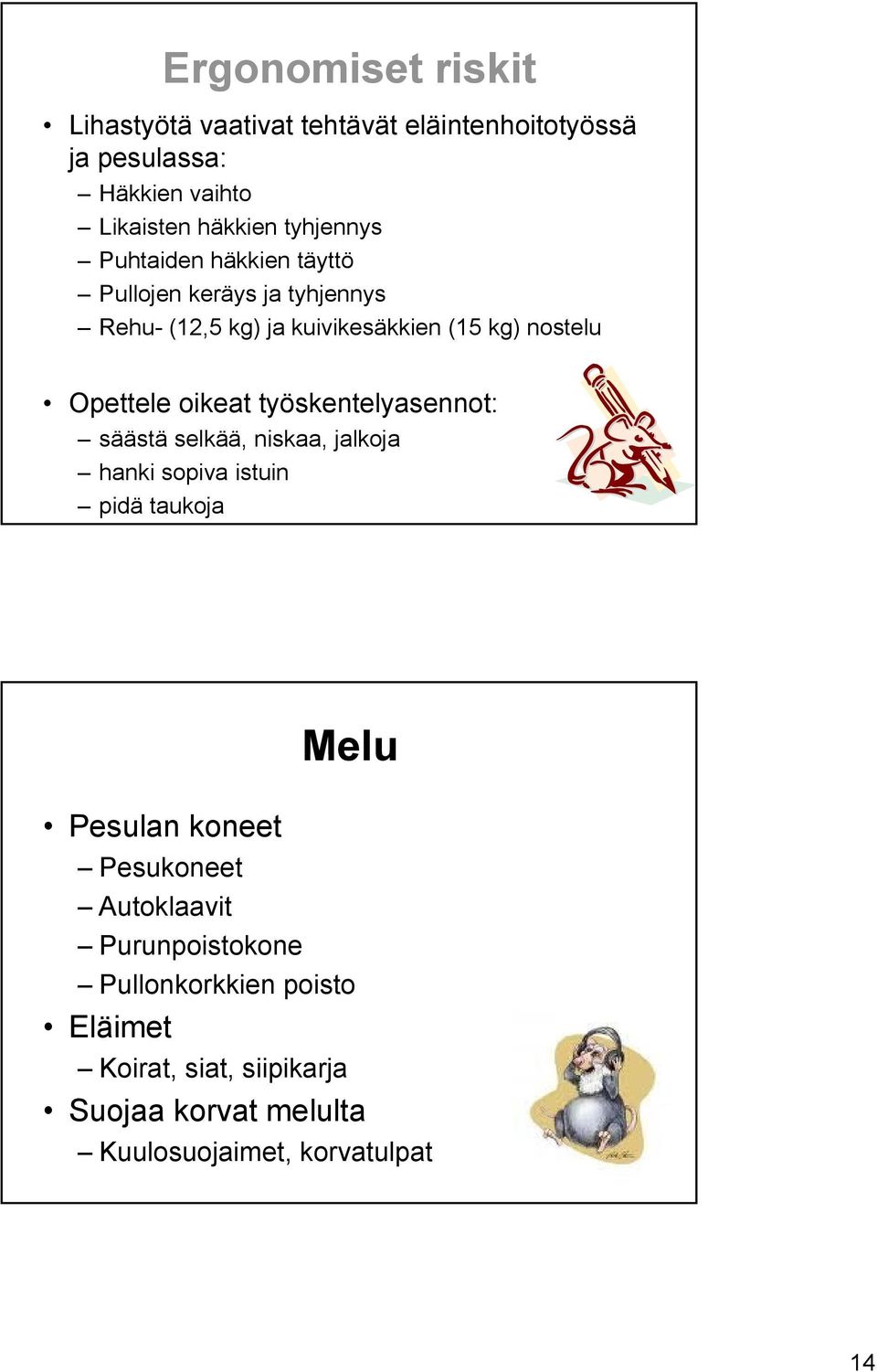 oikeat työskentelyasennot: säästä selkää, niskaa, jalkoja hanki sopiva istuin pidä taukoja Pesulan koneet Melu Pesukoneet