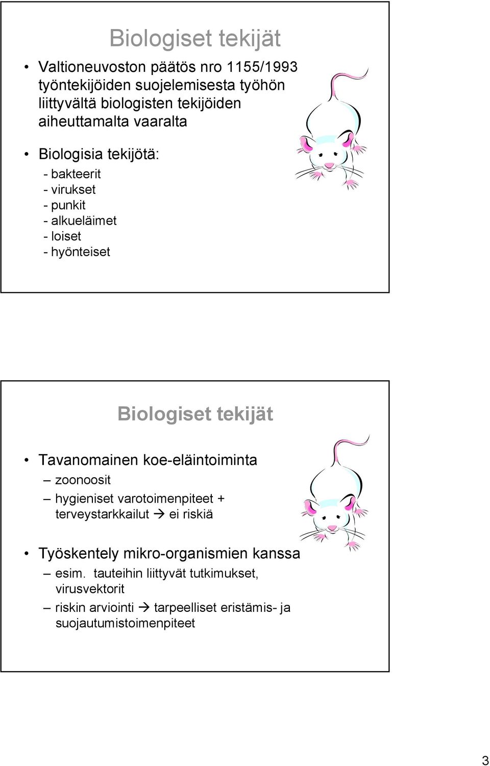 tekijät Tavanomainen koe-eläintoiminta zoonoosit hygieniset varotoimenpiteet + terveystarkkailut ei riskiä Työskentely