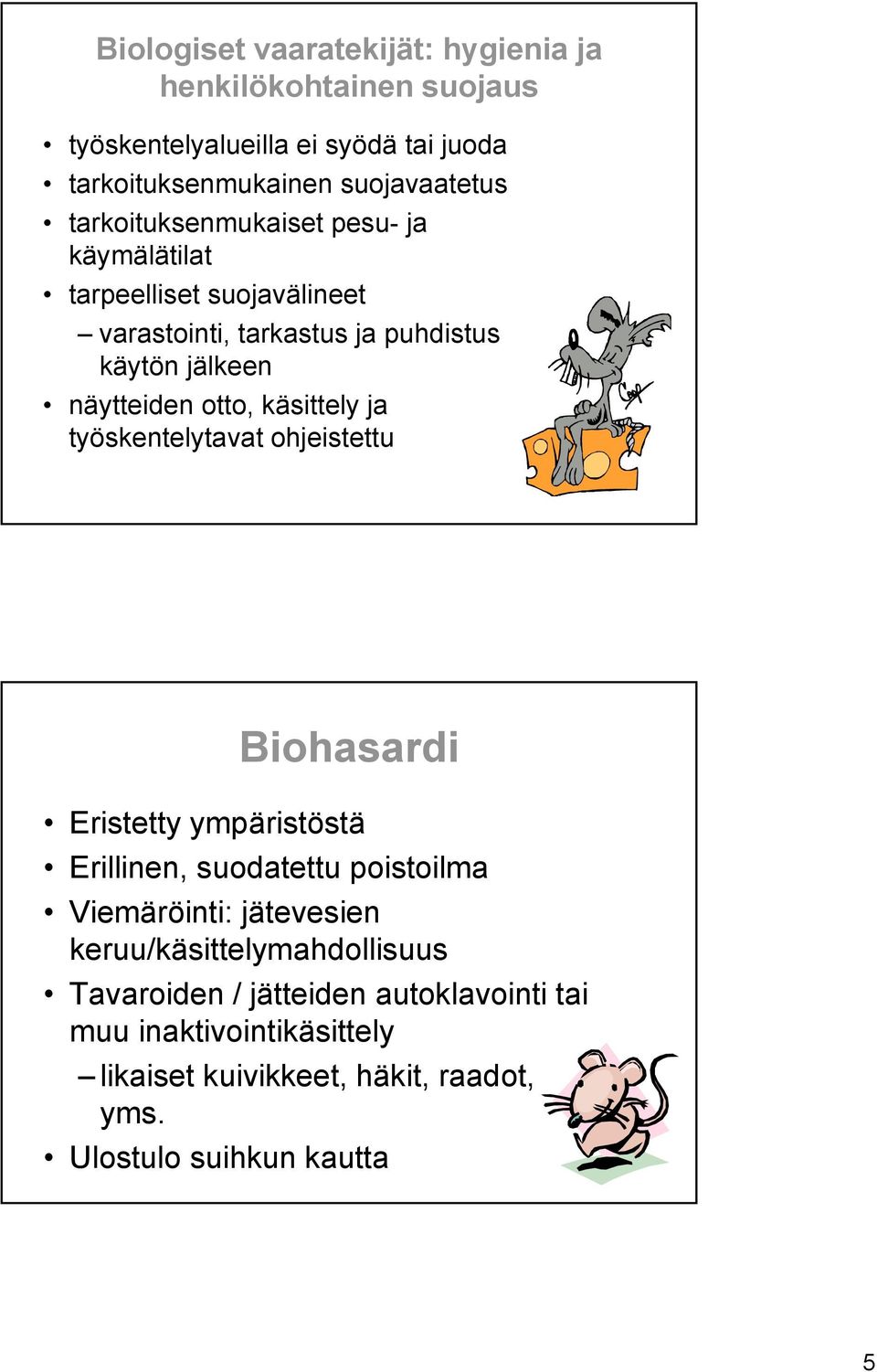 käsittely ja työskentelytavat ohjeistettu Biohasardi Eristetty ympäristöstä Erillinen, suodatettu poistoilma Viemäröinti: jätevesien