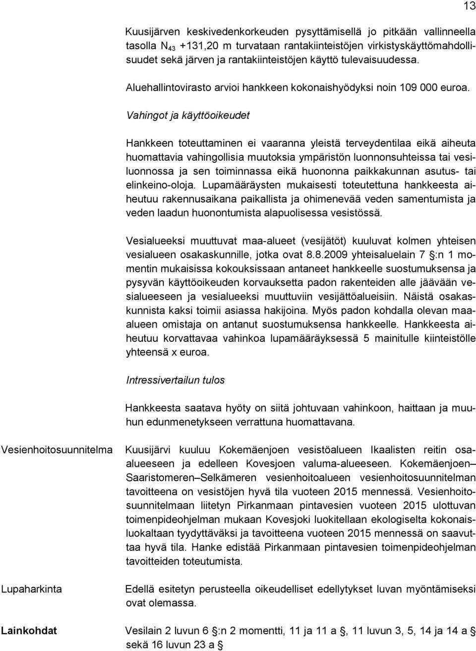 Vahingot ja käyttöoikeudet Hankkeen toteuttaminen ei vaaranna yleistä terveydentilaa eikä aiheuta huomattavia vahingollisia muutoksia ympäristön luonnonsuhteissa tai vesiluonnossa ja sen toiminnassa