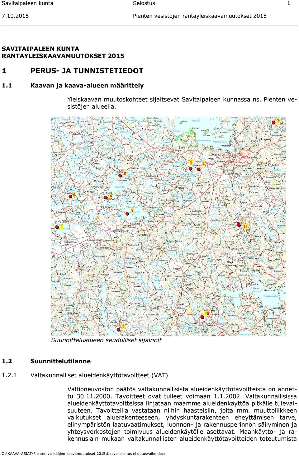 Suunnittelutilanne 1.2.1 Valtakunnalliset alueidenkäyttötavoitteet (VAT) Valtioneuvoston päätös valtakunnallisista alueidenkäyttötavoitteista on annettu 30.11.2000. Tavoitteet ovat tulleet voimaan 1.