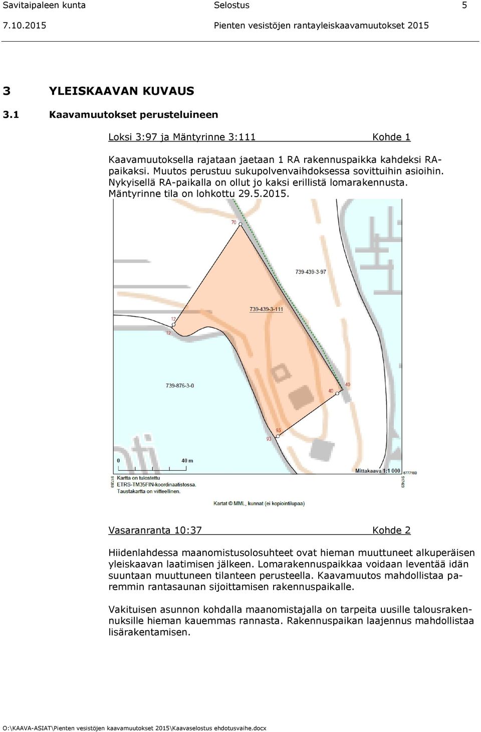 Vasaranranta 10:37 Kohde 2 Hiidenlahdessa maanomistusolosuhteet ovat hieman muuttuneet alkuperäisen yleiskaavan laatimisen jälkeen.