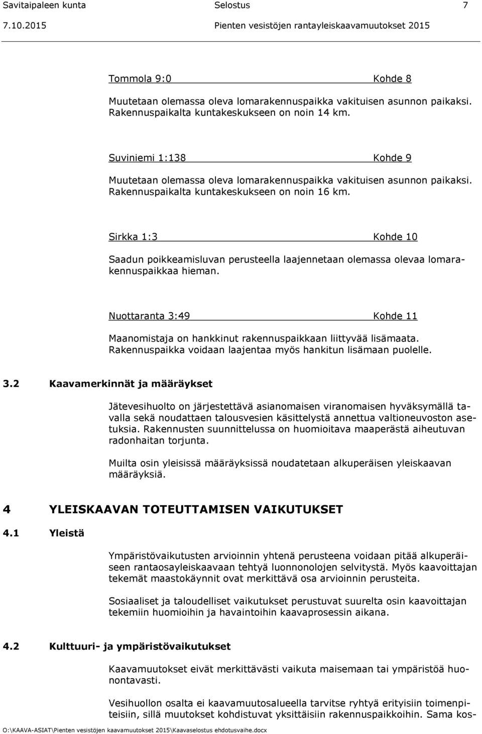 Sirkka 1:3 Kohde 10 Saadun poikkeamisluvan perusteella laajennetaan olemassa olevaa lomarakennuspaikkaa hieman.