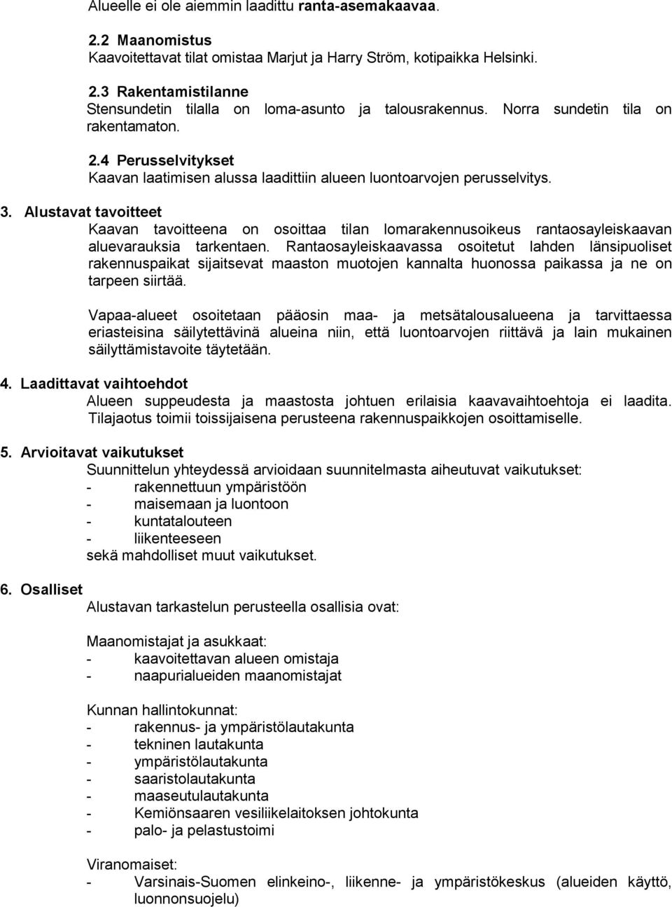 Alustavat tavoitteet Kaavan tavoitteena on osoittaa tilan lomarakennusoikeus rantaosayleiskaavan aluevarauksia tarkentaen.