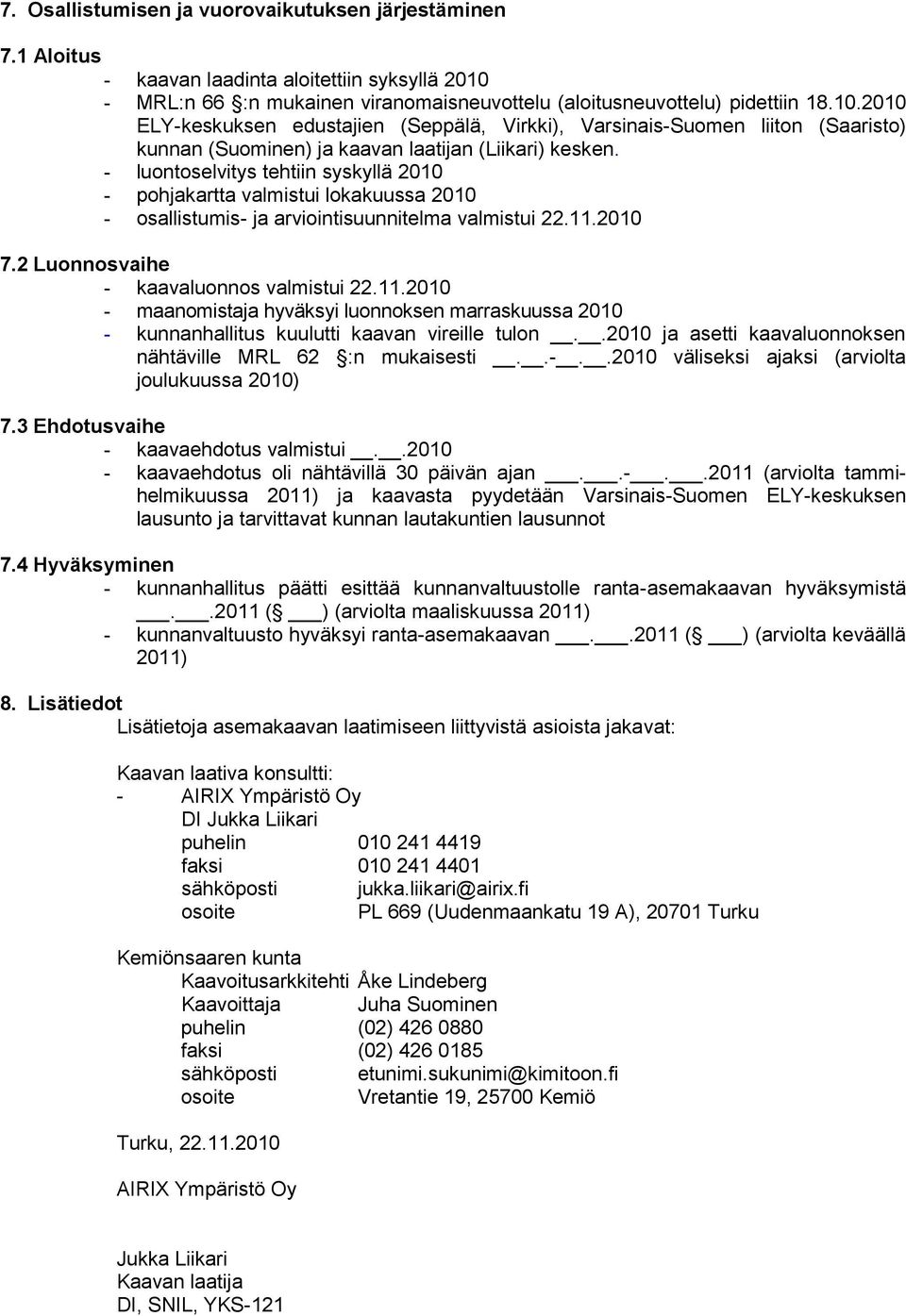 2010 ELY-keskuksen edustajien (Seppälä, Virkki), Varsinais-Suomen liiton (Saaristo) kunnan (Suominen) ja kaavan laatijan (Liikari) kesken.