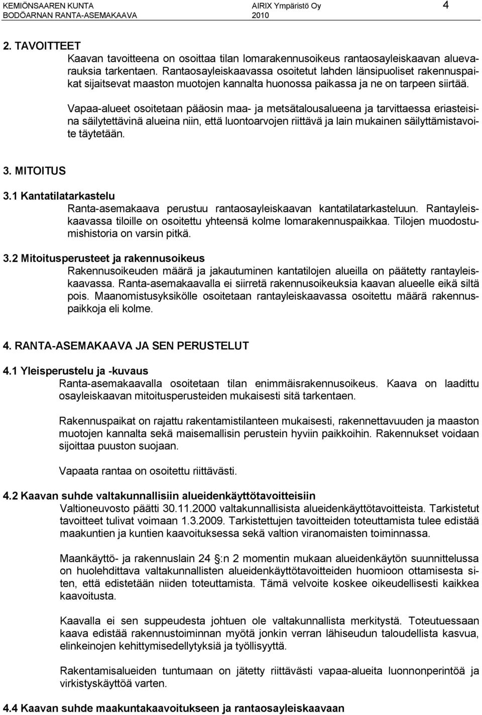 Vapaa-alueet osoitetaan pääosin maa- ja metsätalousalueena ja tarvittaessa eriasteisina säilytettävinä alueina niin, että luontoarvojen riittävä ja lain mukainen säilyttämistavoite täytetään. 3.