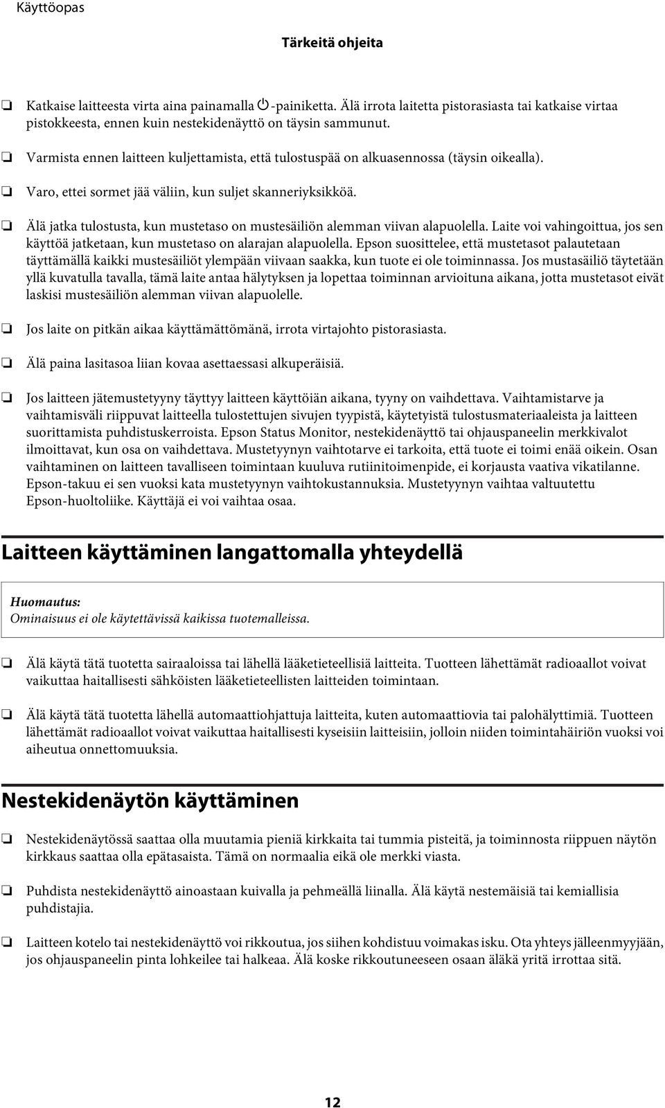 Älä jatka tulostusta, kun mustetaso on mustesäiliön alemman viivan alapuolella. Laite voi vahingoittua, jos sen käyttöä jatketaan, kun mustetaso on alarajan alapuolella.