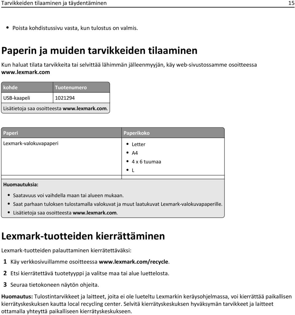 com kohde Tuotenumero USB-kaapeli 1021294 Lisätietoja saa osoitteesta www.lexmark.com. Paperi Lexmark-valokuvapaperi Paperikoko Letter A4 4 x 6 tuumaa L Huomautuksia: Saatavuus voi vaihdella maan tai alueen mukaan.