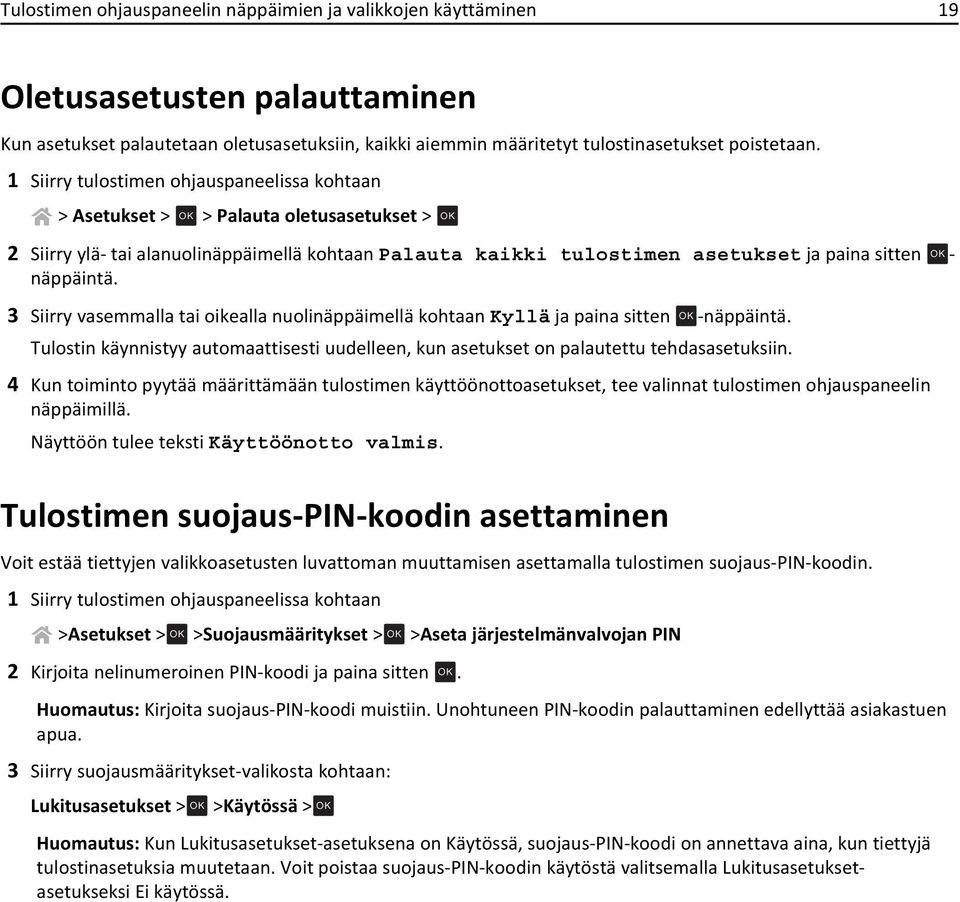 näppäintä. 3 Siirry vasemmalla tai oikealla nuolinäppäimellä kohtaan Kyllä ja paina sitten OK -näppäintä. Tulostin käynnistyy automaattisesti uudelleen, kun asetukset on palautettu tehdasasetuksiin.