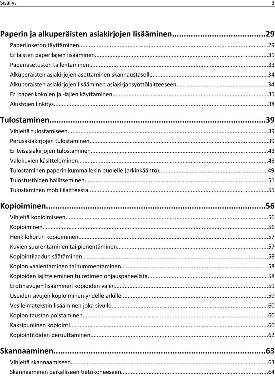 ..38 Tulostaminen...39 Vihjeitä tulostamiseen...39 Perusasiakirjojen tulostaminen...39 Erityisasiakirjojen tulostaminen...43 Valokuvien käsitteleminen.