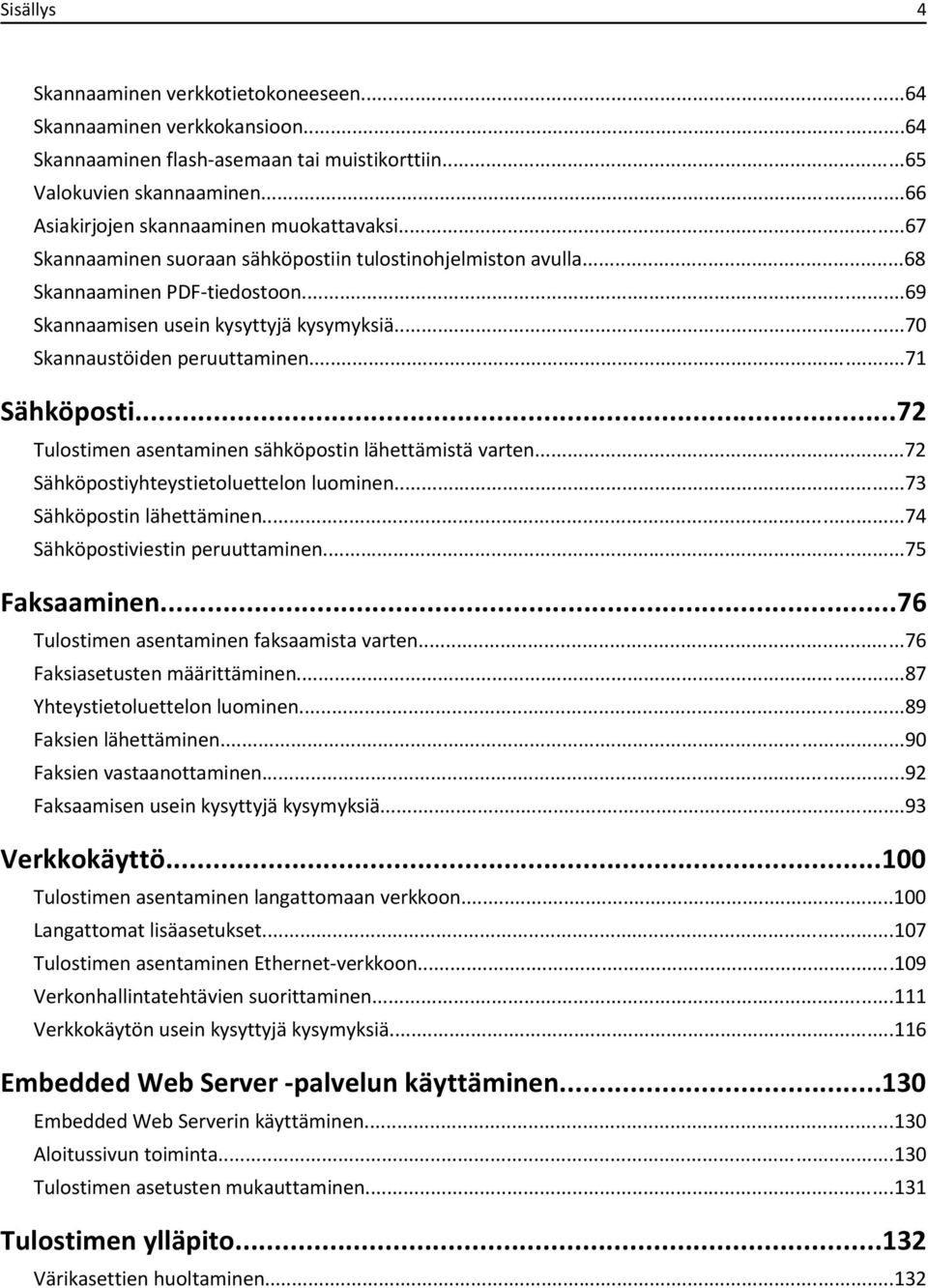 ..70 Skannaustöiden peruuttaminen...71 Sähköposti...72 Tulostimen asentaminen sähköpostin lähettämistä varten...72 Sähköpostiyhteystietoluettelon luominen...73 Sähköpostin lähettäminen.