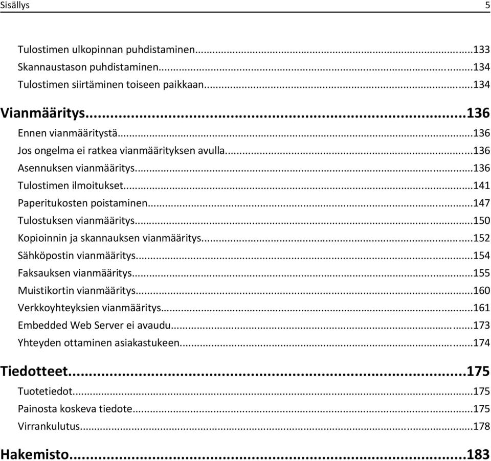 ..150 Kopioinnin ja skannauksen vianmääritys...152 Sähköpostin vianmääritys...154 Faksauksen vianmääritys...155 Muistikortin vianmääritys...160 Verkkoyhteyksien vianmääritys.