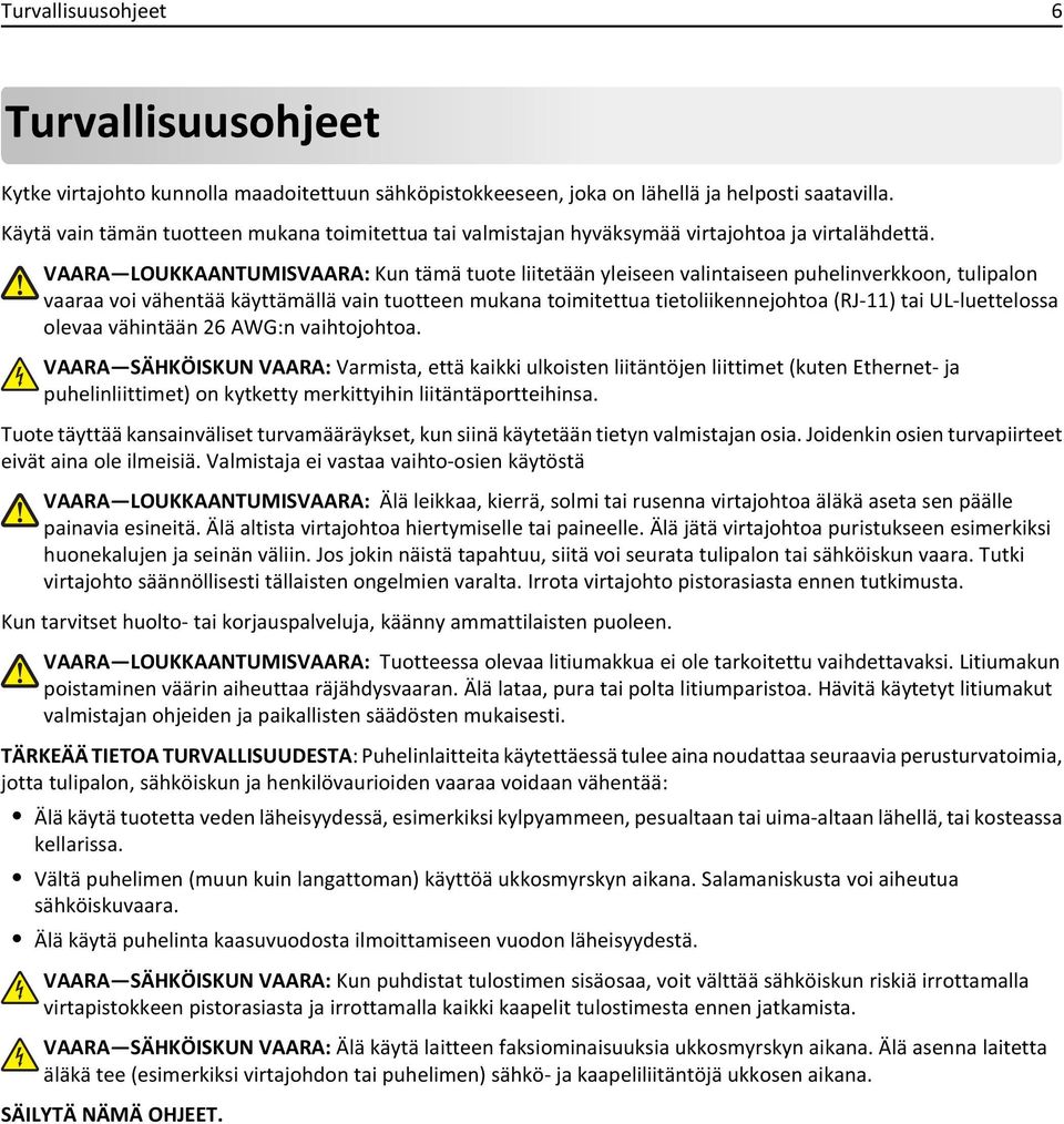 VAARA LOUKKAANTUMISVAARA: Kun tämä tuote liitetään yleiseen valintaiseen puhelinverkkoon, tulipalon vaaraa voi vähentää käyttämällä vain tuotteen mukana toimitettua tietoliikennejohtoa (RJ-11) tai