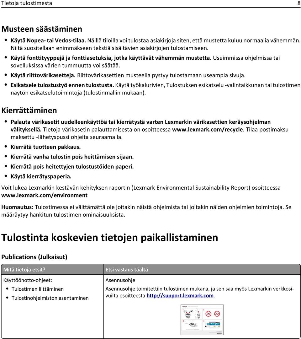 Useimmissa ohjelmissa tai sovelluksissa värien tummuutta voi säätää. Käytä riittovärikasetteja. Riittovärikasettien musteella pystyy tulostamaan useampia sivuja.